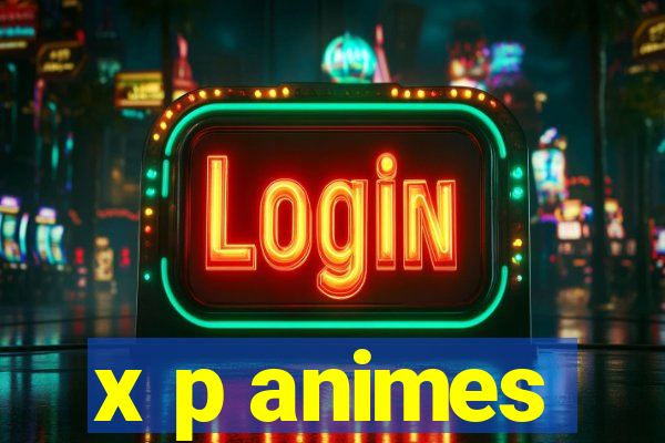 x p animes